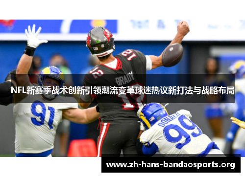 NFL新赛季战术创新引领潮流变革球迷热议新打法与战略布局