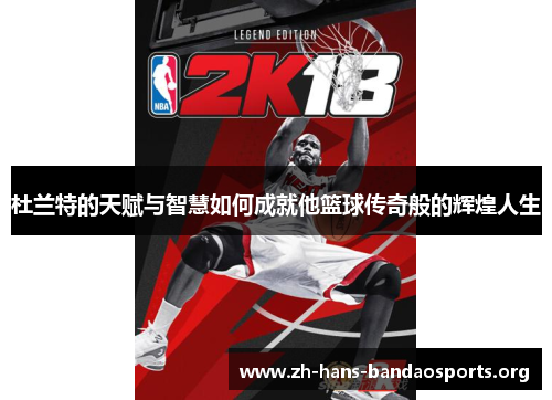 杜兰特的天赋与智慧如何成就他篮球传奇般的辉煌人生