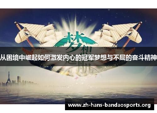 从困境中崛起如何激发内心的冠军梦想与不屈的奋斗精神