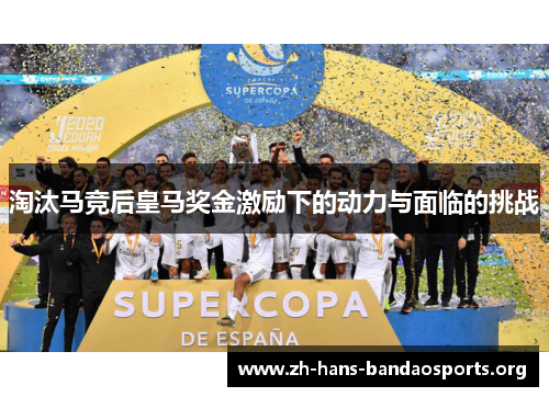 淘汰马竞后皇马奖金激励下的动力与面临的挑战