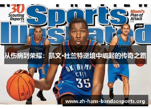 从伤病到荣耀：凯文·杜兰特逆境中崛起的传奇之路
