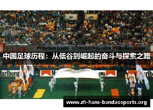 中国足球历程：从低谷到崛起的奋斗与探索之路