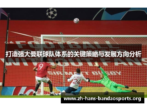 打造强大曼联球队体系的关键策略与发展方向分析