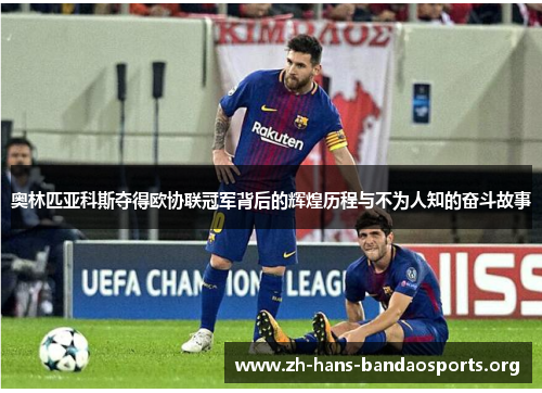 奥林匹亚科斯夺得欧协联冠军背后的辉煌历程与不为人知的奋斗故事