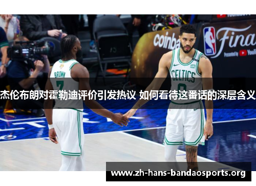 杰伦布朗对霍勒迪评价引发热议 如何看待这番话的深层含义