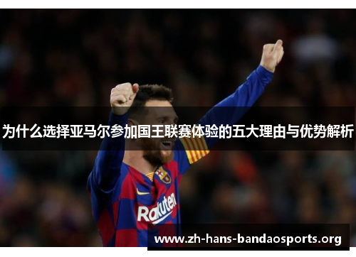 为什么选择亚马尔参加国王联赛体验的五大理由与优势解析