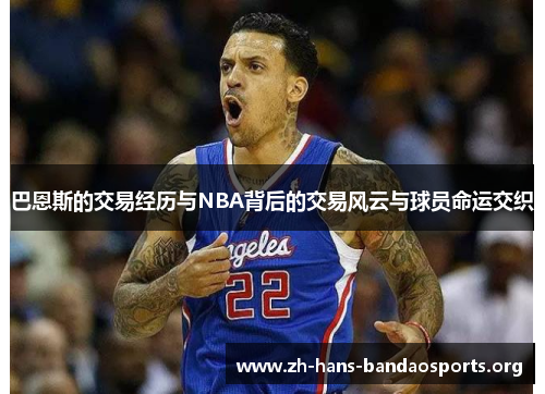 巴恩斯的交易经历与NBA背后的交易风云与球员命运交织