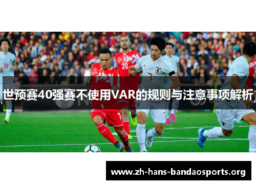 世预赛40强赛不使用VAR的规则与注意事项解析