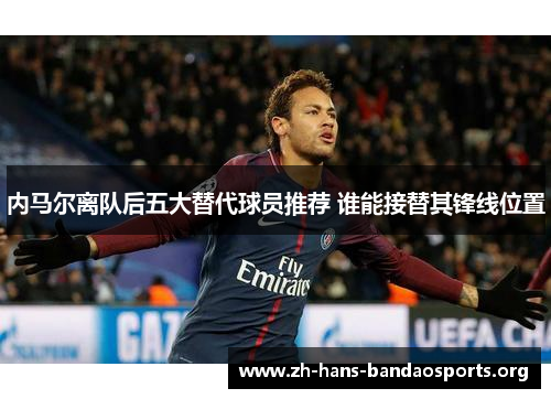 内马尔离队后五大替代球员推荐 谁能接替其锋线位置