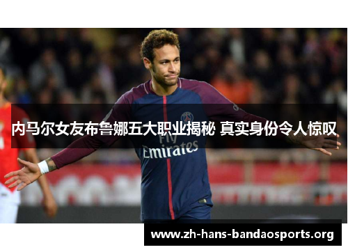 内马尔女友布鲁娜五大职业揭秘 真实身份令人惊叹