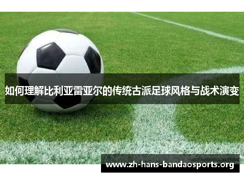 如何理解比利亚雷亚尔的传统古派足球风格与战术演变