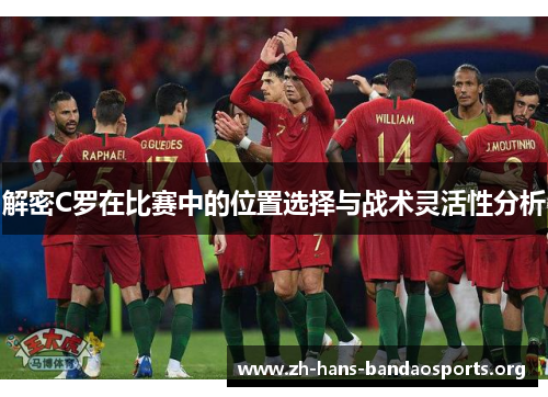 解密C罗在比赛中的位置选择与战术灵活性分析
