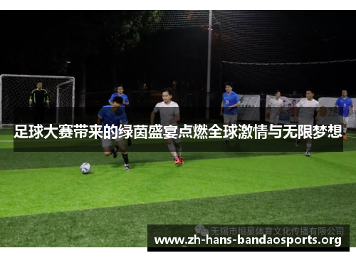 足球大赛带来的绿茵盛宴点燃全球激情与无限梦想