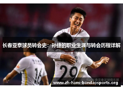 长春亚泰球员转会史：孙捷的职业生涯与转会历程详解