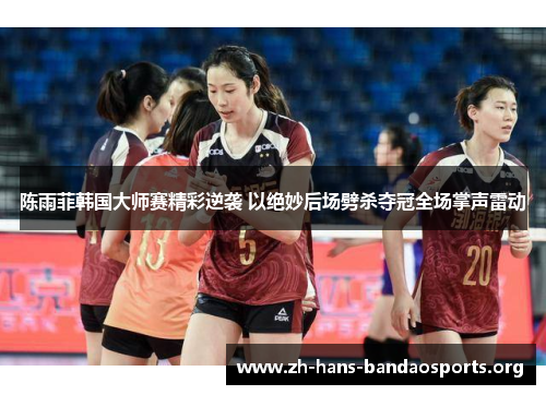 陈雨菲韩国大师赛精彩逆袭 以绝妙后场劈杀夺冠全场掌声雷动