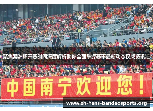 聚焦澳洲杯开赛时间深度解析助你全面掌握赛事最新动态权威资讯汇