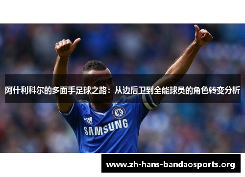 阿什利科尔的多面手足球之路：从边后卫到全能球员的角色转变分析