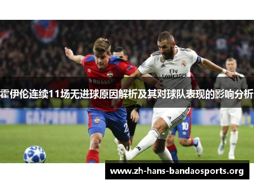 霍伊伦连续11场无进球原因解析及其对球队表现的影响分析 霍伊伦连续11场无进球原因解析及其对球队表现的影响分析