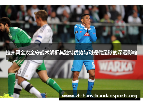 拉齐奥全攻全守战术解析其独特优势与对现代足球的深远影响 拉齐奥全攻全守战术解析其独特优势与对现代足球的深远影响