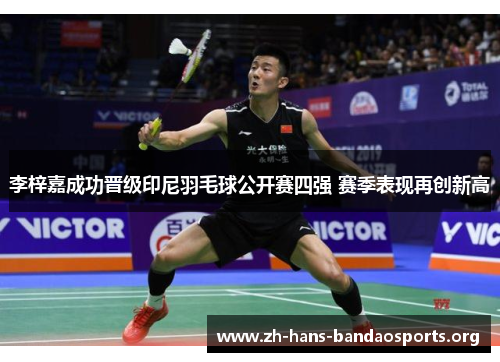 李梓嘉成功晋级印尼羽毛球公开赛四强 赛季表现再创新高